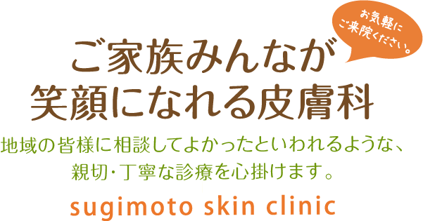 ご家族みんなが笑顔になれる皮膚科。 すぎもと皮フ科